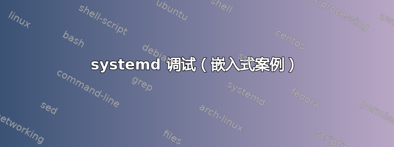 systemd 调试（嵌入式案例）