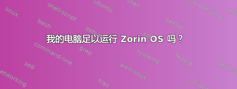 我的电脑足以运行 Zorin OS 吗？ 