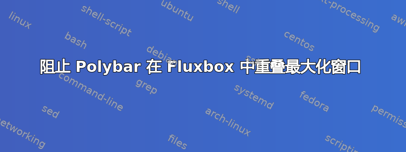 阻止 Polybar 在 Fluxbox 中重叠最大化窗口