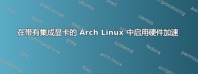 在带有集成显卡的 Arch Linux 中启用硬件加速