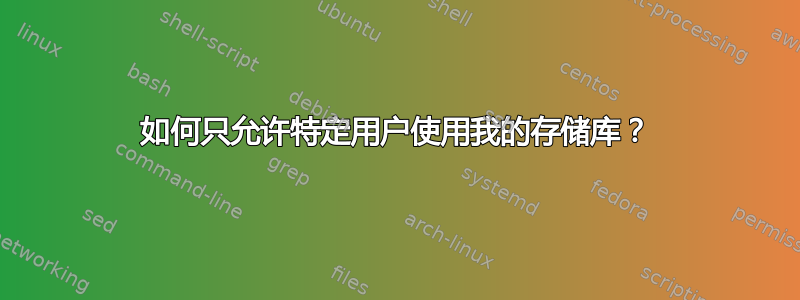 如何只允许特定用户使用我的存储库？