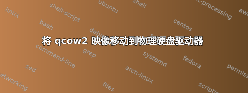 将 qcow2 映像移动到物理硬盘驱动器