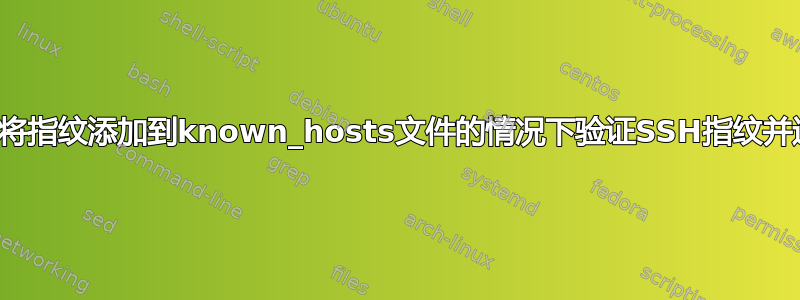 如何在不将指纹添加到known_hosts文件的情况下验证SSH指纹并进行连接