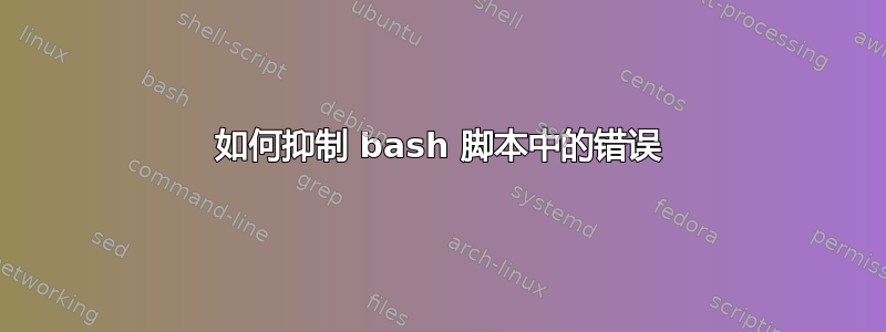 如何抑制 bash 脚本中的错误