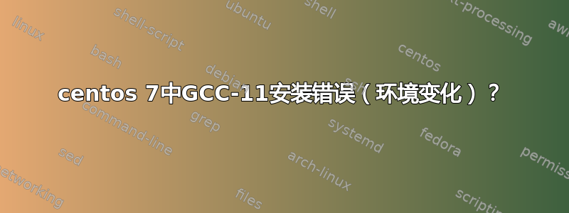 centos 7中GCC-11安装错误（环境变化）？