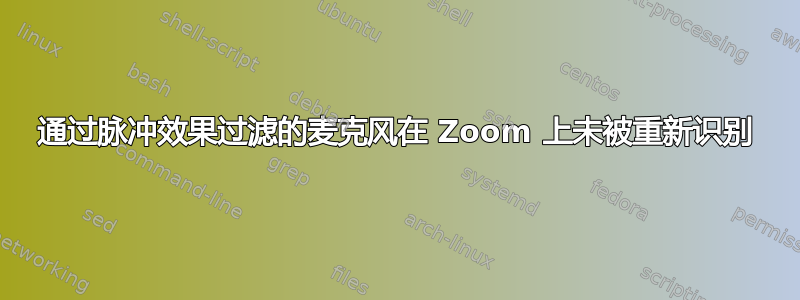 通过脉冲效果过滤的麦克风在 Zoom 上未被重新识别