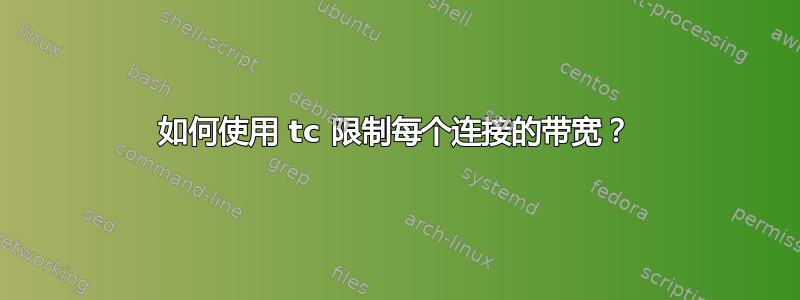 如何使用 tc 限制每个连接的带宽？