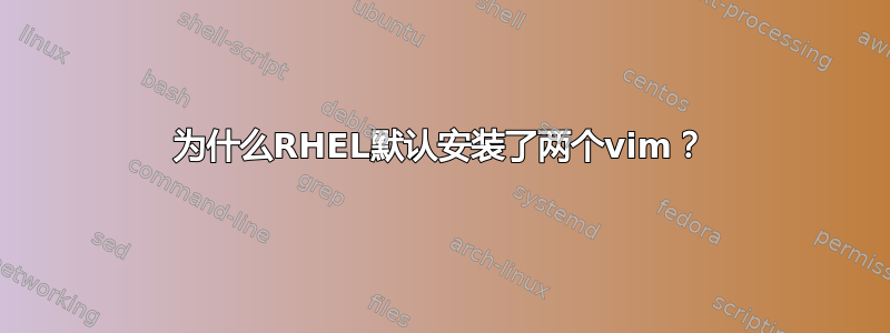 为什么RHEL默认安装了两个vim？