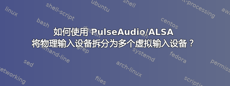 如何使用 PulseAudio/ALSA 将物理输入设备拆分为多个虚拟输入设备？