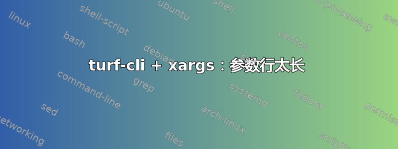 turf-cli + xargs：参数行太长