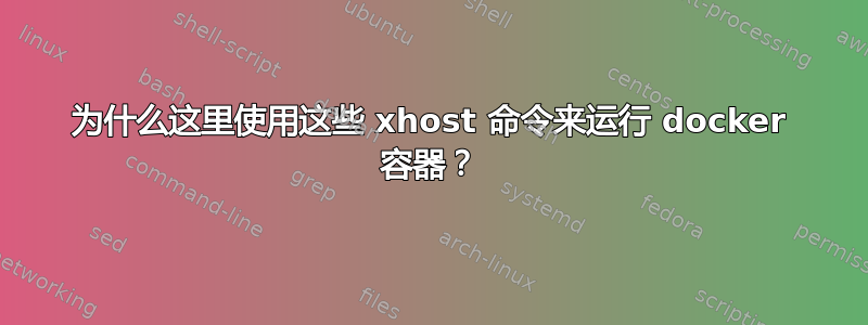 为什么这里使用这些 xhost 命令来运行 docker 容器？