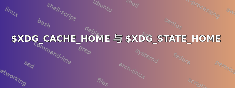 $XDG_CACHE_HOME 与 $XDG_STATE_HOME