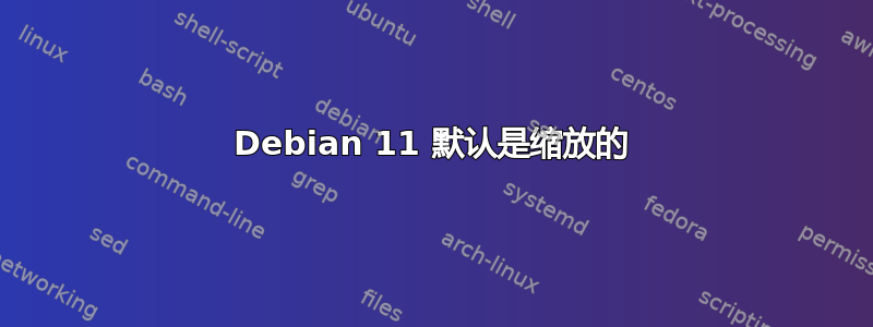 Debian 11 默认是缩放的