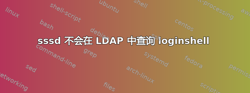 sssd 不会在 LDAP 中查询 loginshell