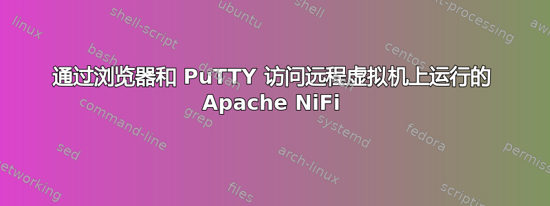 通过浏览器和 PuTTY 访问远程虚拟机上运行的 Apache NiFi