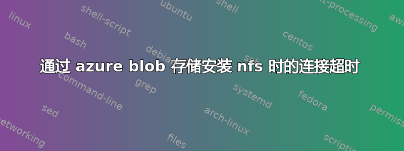 通过 azure blob 存储安装 nfs 时的连接超时