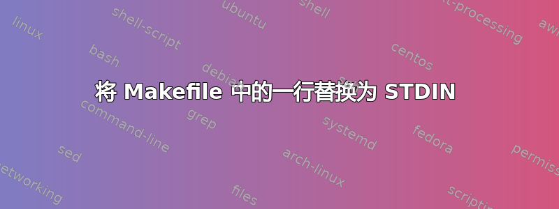 将 Makefile 中的一行替换为 STDIN