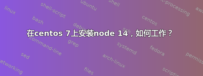 在centos 7上安装node 14，如何工作？