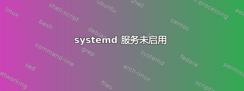 systemd 服务未启用