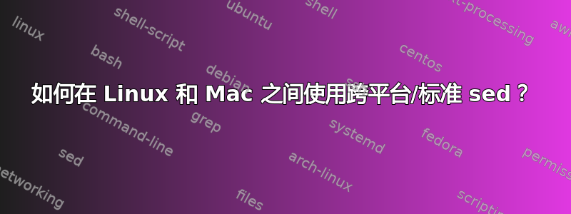 如何在 Linux 和 Mac 之间使用跨平台/标准 sed？