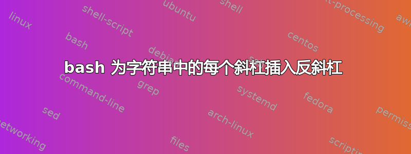 bash 为字符串中的每个斜杠插入反斜杠