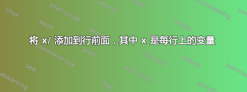 将 x/ 添加到行前面，其中 x 是每行上的变量