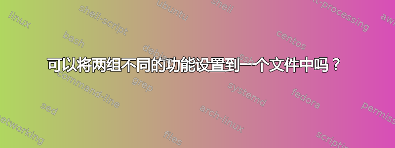 可以将两组不同的功能设置到一个文件中吗？