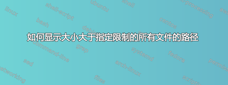 如何显示大小大于指定限制的所有文件的路径