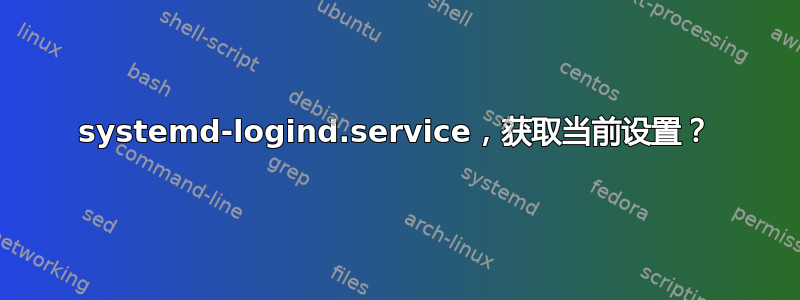 systemd-logind.service，获取当前设置？