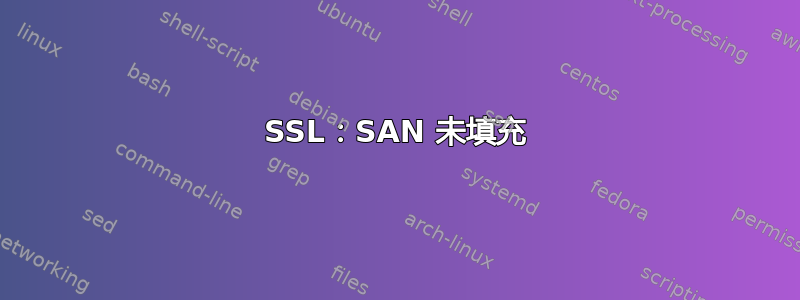 SSL：SAN 未填充