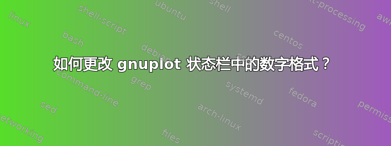 如何更改 gnuplot 状态栏中的数字格式？