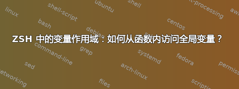 ZSH 中的变量作用域：如何从函数内访问全局变量？