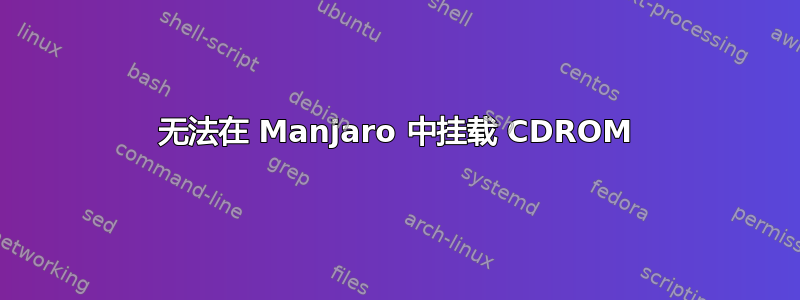 无法在 Manjaro 中挂载 CDROM