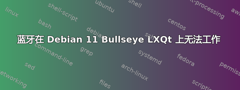 蓝牙在 Debian 11 Bullseye LXQt 上无法工作