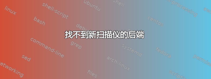 找不到新扫描仪的后端