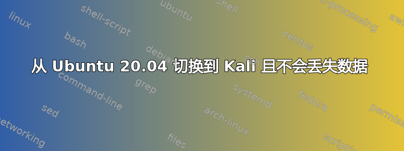 从 Ubuntu 20.04 切换到 Kali 且不会丢失数据