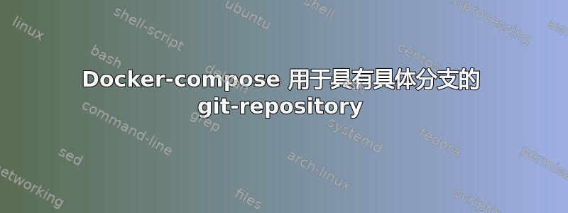 Docker-compose 用于具有具体分支的 git-repository