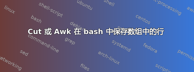 Cut 或 Awk 在 bash 中保存数组中的行