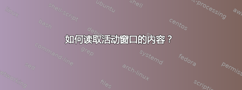 如何读取活动窗口的内容？