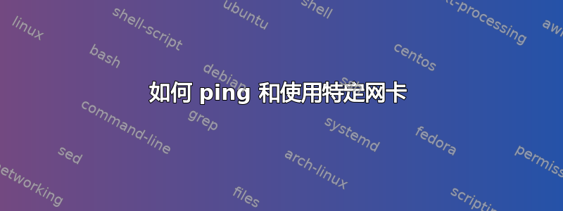 如何 ping 和使用特定网卡