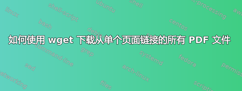 如何使用 wget 下载从单个页面链接的所有 PDF 文件