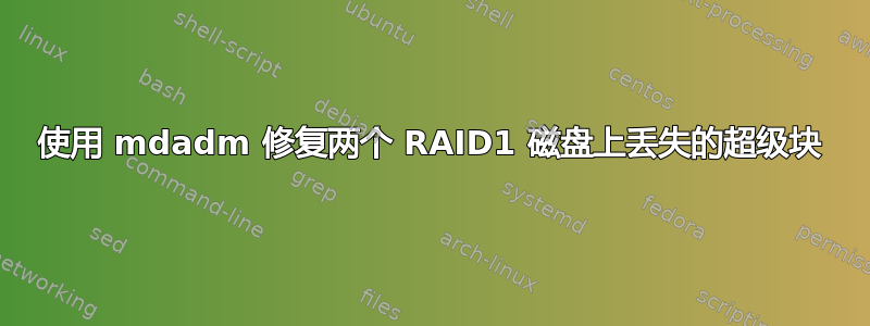 使用 mdadm 修复两个 RAID1 磁盘上丢失的超级块