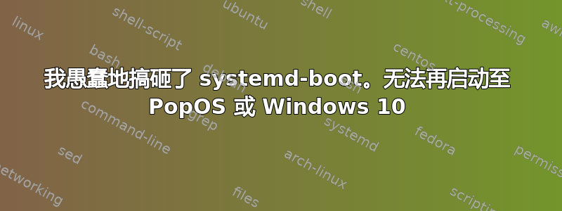 我愚蠢地搞砸了 systemd-boot。无法再启动至 PopOS 或 Windows 10