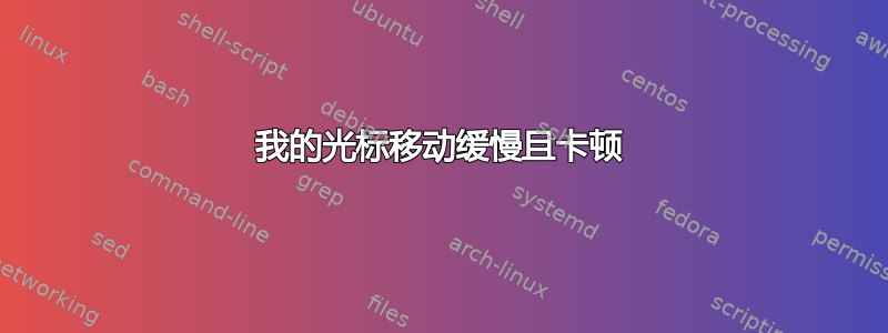 我的光标移动缓慢且卡顿