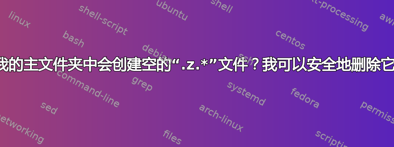 为什么我的主文件夹中会创建空的“.z.*”文件？我可以安全地删除它们吗？