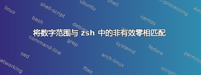 将数字范围与 zsh 中的非有效零相匹配