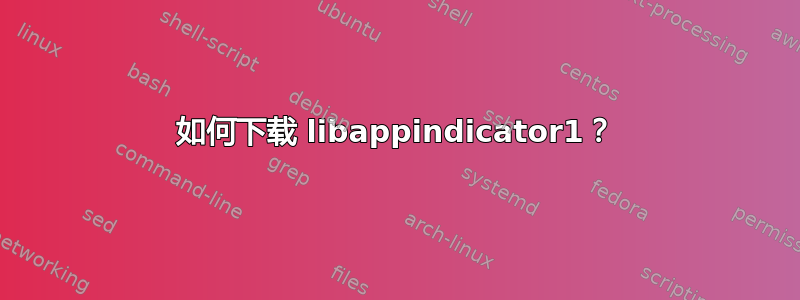 如何下载 libappindicator1？