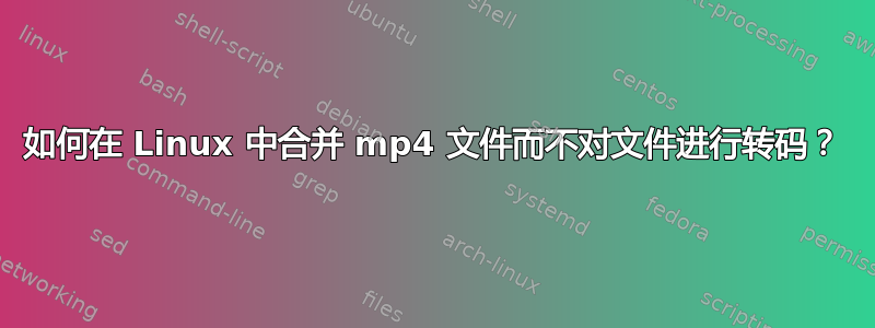 如何在 Linux 中合并 mp4 文件而不对文件进行转码？