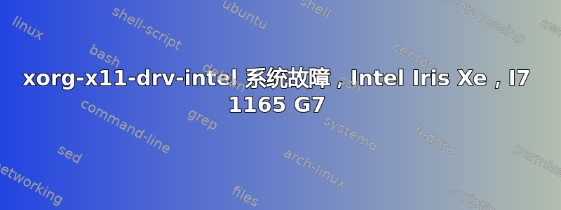 xorg-x11-drv-intel 系统故障，Intel Iris Xe，I7 1165 G7