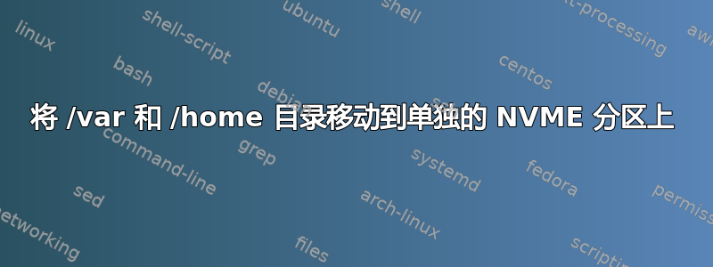 将 /var 和 /home 目录移动到单独的 NVME 分区上